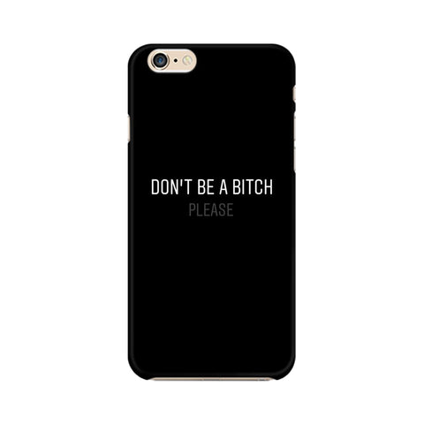 Don't be a Bitch Please Mobile Cover For Apple iPhone 6 Plus