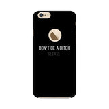 Don't be a Bitch Please Mobile Cover For Apple iPhone 6 with Apple Hole