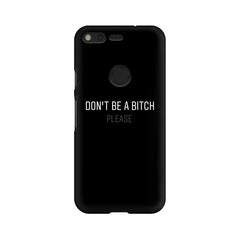Don't be a Bitch Please Mobile Cover For Google Pixel XL