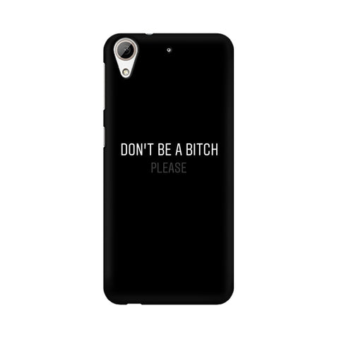 Don't be a Bitch Please Mobile Cover For HTC Desire 626