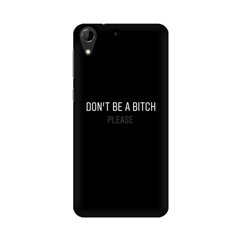 Don't be a Bitch Please Mobile Cover For HTC Desire 728