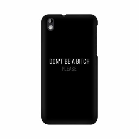 Don't be a Bitch Please Mobile Cover For HTC Desire 816