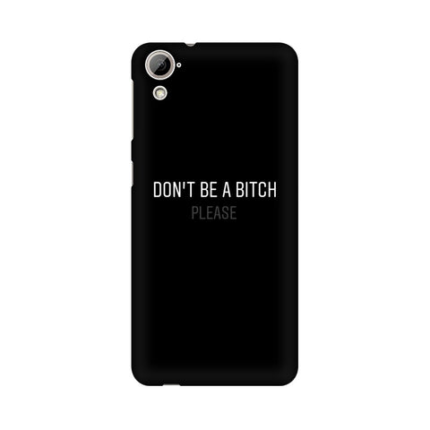 Don't be a Bitch Please Mobile Cover For HTC Desire 826