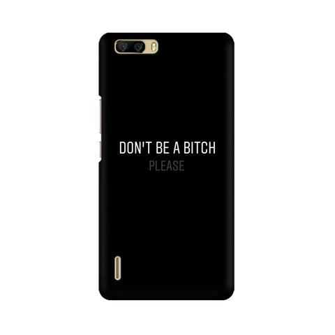Don't be a Bitch Please Mobile Cover For Huawei Honor 6 Plus