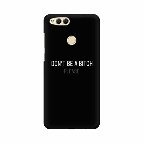 Don't be a Bitch Please Mobile Cover For Huawei Honor 7X