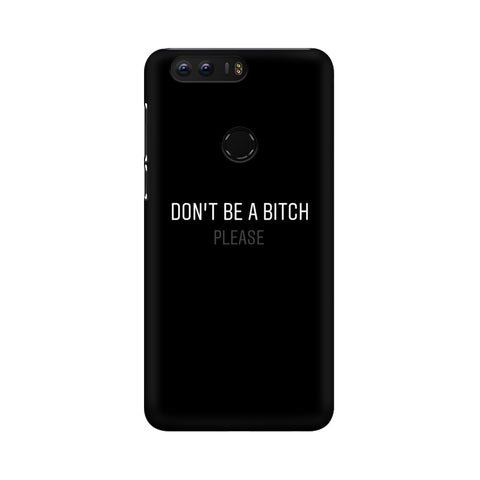 Don't be a Bitch Please Mobile Cover For Huawei Honor 8