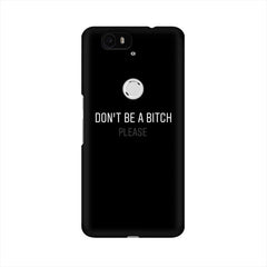 Don't be a Bitch Please Mobile Cover For Huawei Nexus 6P