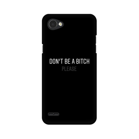 Don't be a Bitch Please Mobile Cover For LG Q6