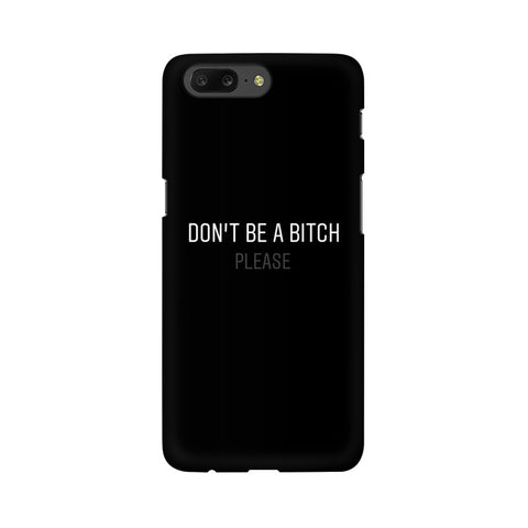 Don't be a Bitch Please Mobile Cover For OnePlus 5