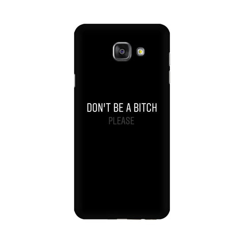 Don't be a Bitch Please Mobile Cover For Samsung A7 2016