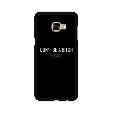 Don't be a Bitch Please Mobile Cover For Samsung C7 Pro