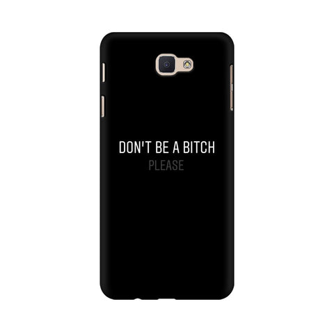 Don't be a Bitch Please Mobile Cover For Samsung J7 Pro