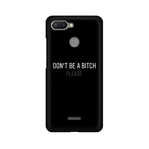 Don't be a Bitch Please Mobile Cover For Xiaomi Redmi 6